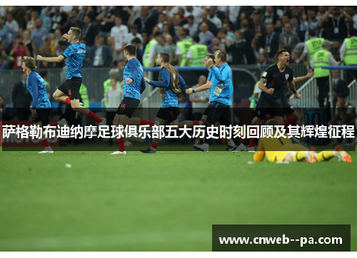 萨格勒布迪纳摩足球俱乐部五大历史时刻回顾及其辉煌征程