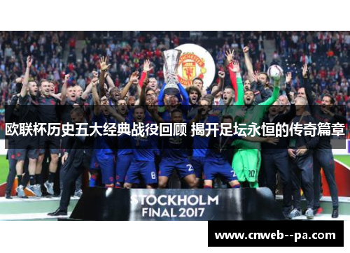 欧联杯历史五大经典战役回顾 揭开足坛永恒的传奇篇章