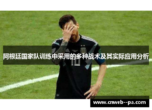阿根廷国家队训练中采用的多种战术及其实际应用分析