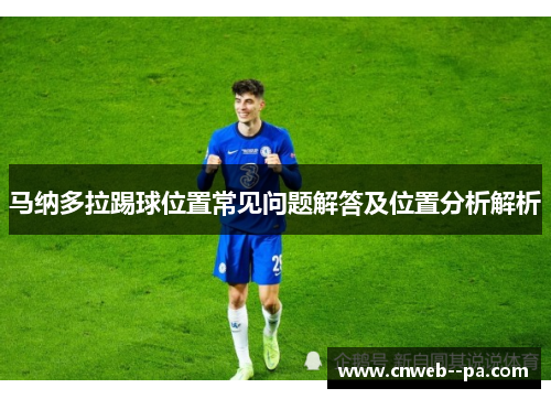 马纳多拉踢球位置常见问题解答及位置分析解析 马纳多拉踢球位置常见问题解答及位置分析解析