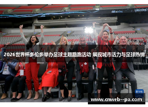 2026世界杯多伦多举办足球主题路跑活动 展现城市活力与足球热情 2026世界杯多伦多举办足球主题路跑活动 展现城市活力与足球热情