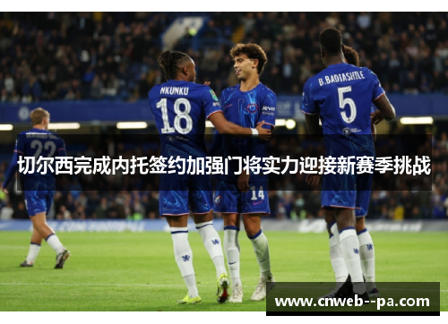 切尔西完成内托签约加强门将实力迎接新赛季挑战