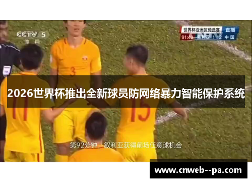 2026世界杯推出全新球员防网络暴力智能保护系统 2026世界杯推出全新球员防网络暴力智能保护系统
