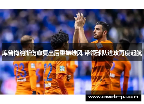 库普梅纳斯伤愈复出后重振雄风 带领球队进攻再度起航