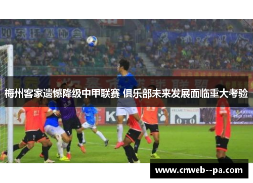 梅州客家遗憾降级中甲联赛 俱乐部未来发展面临重大考验